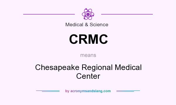 What does CRMC mean? It stands for Chesapeake Regional Medical Center