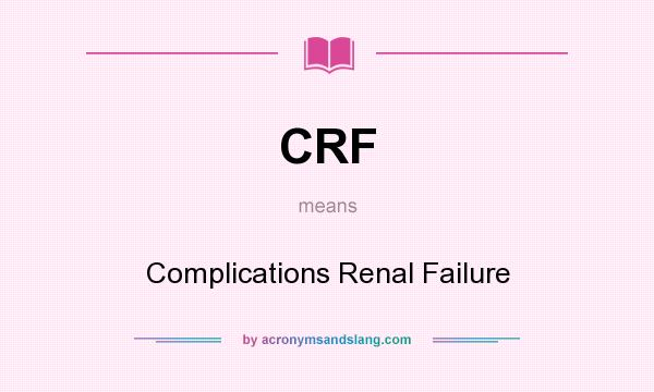 What does CRF mean? It stands for Complications Renal Failure