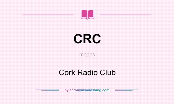 What does CRC mean? It stands for Cork Radio Club