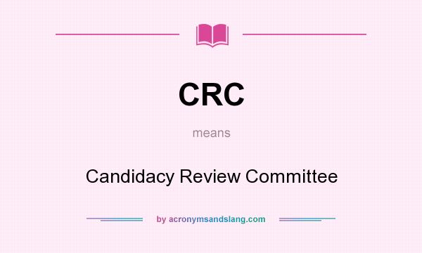 What does CRC mean? It stands for Candidacy Review Committee