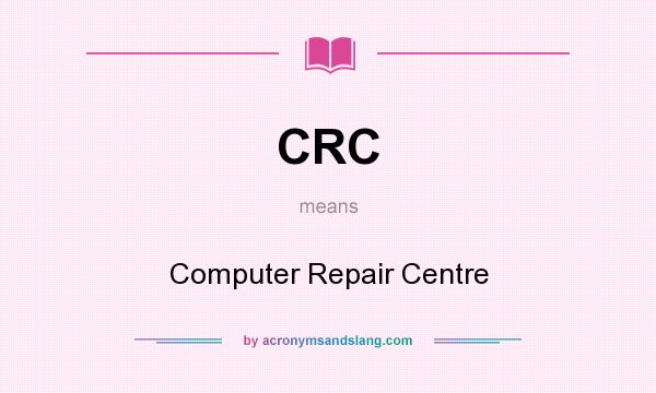 What does CRC mean? It stands for Computer Repair Centre