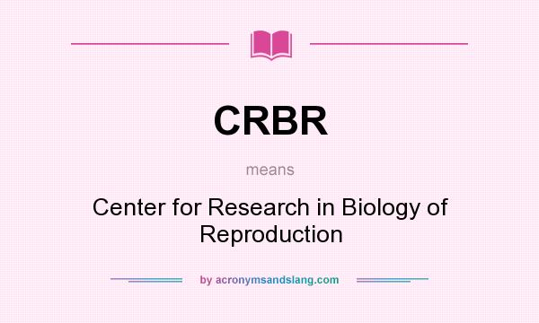 What does CRBR mean? It stands for Center for Research in Biology of Reproduction