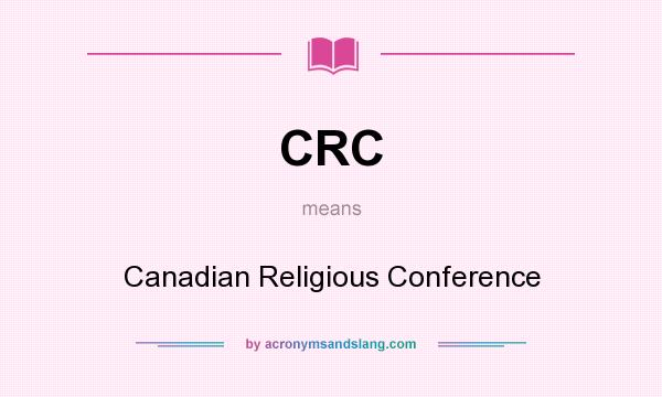 What does CRC mean? It stands for Canadian Religious Conference