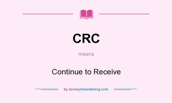 What does CRC mean? It stands for Continue to Receive