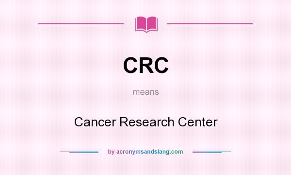 What does CRC mean? It stands for Cancer Research Center
