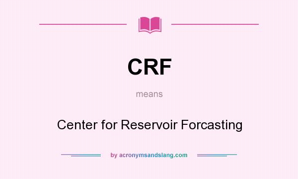 What does CRF mean? It stands for Center for Reservoir Forcasting