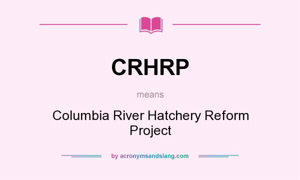 What does CRHRP mean? It stands for Columbia River Hatchery Reform Project