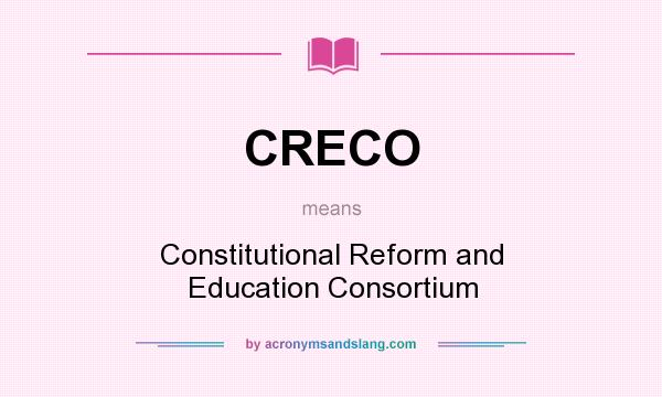 What does CRECO mean? It stands for Constitutional Reform and Education Consortium