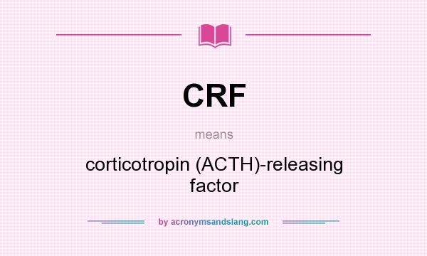 What does CRF mean? It stands for corticotropin (ACTH)-releasing factor