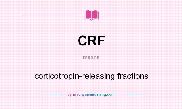 What does CRF mean? It stands for corticotropin-releasing fractions