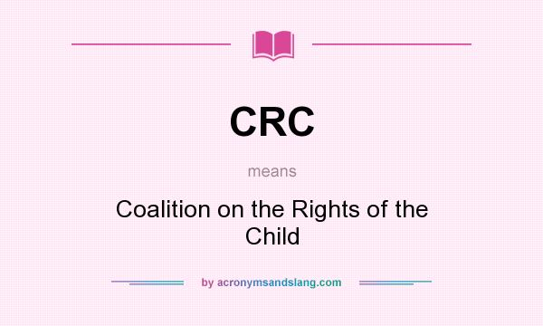 What does CRC mean? It stands for Coalition on the Rights of the Child