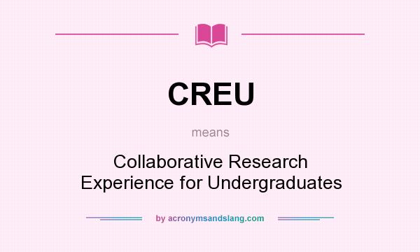 What does CREU mean? It stands for Collaborative Research Experience for Undergraduates