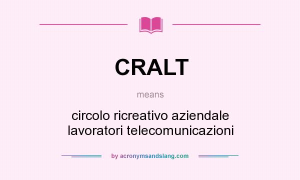 What does CRALT mean? It stands for circolo ricreativo aziendale lavoratori telecomunicazioni