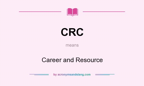 What does CRC mean? It stands for Career and Resource
