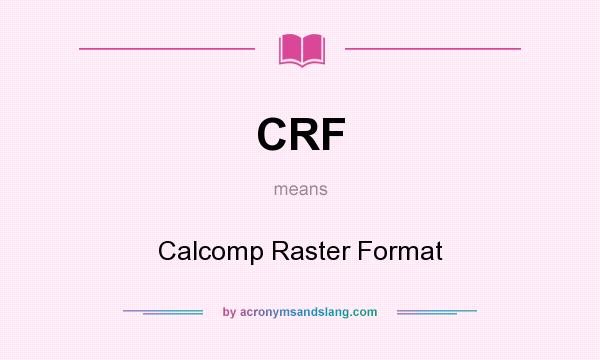 What does CRF mean? It stands for Calcomp Raster Format