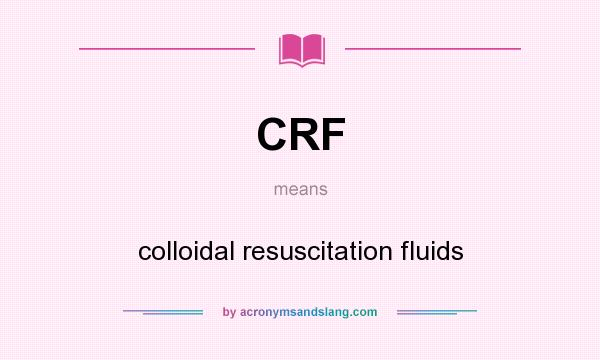What does CRF mean? It stands for colloidal resuscitation fluids