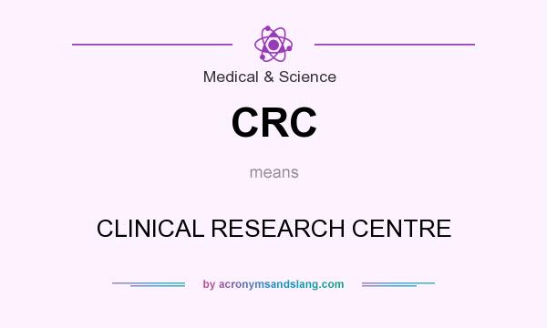 What does CRC mean? It stands for CLINICAL RESEARCH CENTRE