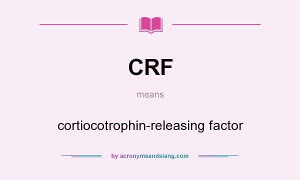 What does CRF mean? It stands for cortiocotrophin-releasing factor