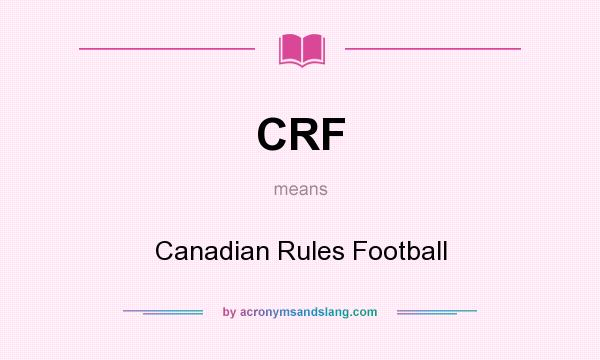 What does CRF mean? It stands for Canadian Rules Football