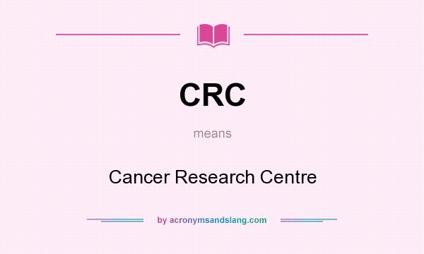 What does CRC mean? It stands for Cancer Research Centre