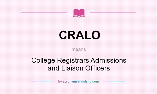 What does CRALO mean? It stands for College Registrars Admissions and Liaison Officers