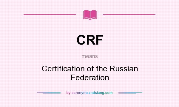 What does CRF mean? It stands for Certification of the Russian Federation