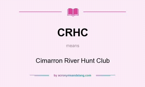 What does CRHC mean? It stands for Cimarron River Hunt Club