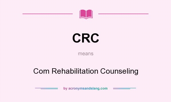 What does CRC mean? It stands for Com Rehabilitation Counseling