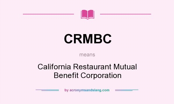 What does CRMBC mean? It stands for California Restaurant Mutual Benefit Corporation
