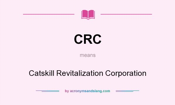 What does CRC mean? It stands for Catskill Revitalization Corporation