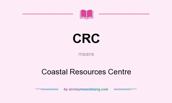 What does CRC mean? It stands for Coastal Resources Centre