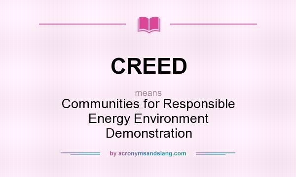 What does CREED mean? It stands for Communities for Responsible Energy Environment Demonstration