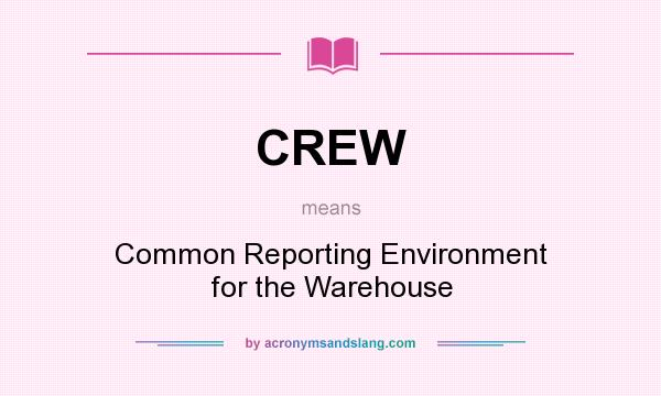 What does CREW mean? It stands for Common Reporting Environment for the Warehouse