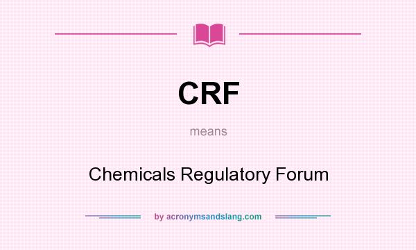 What does CRF mean? It stands for Chemicals Regulatory Forum