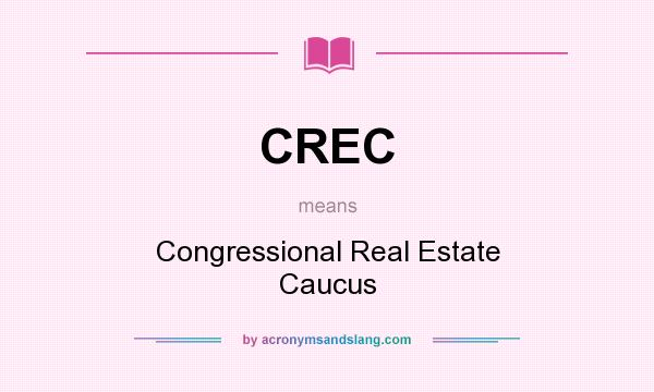 What does CREC mean? It stands for Congressional Real Estate Caucus