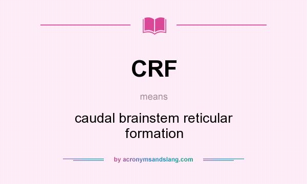 What does CRF mean? It stands for caudal brainstem reticular formation