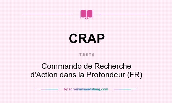 What does CRAP mean? It stands for Commando de Recherche d`Action dans la Profondeur (FR)
