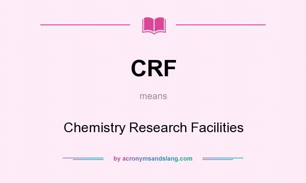 What does CRF mean? It stands for Chemistry Research Facilities