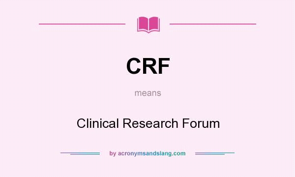 What does CRF mean? It stands for Clinical Research Forum