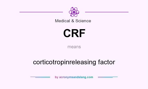 What does CRF mean? It stands for corticotropinreleasing factor