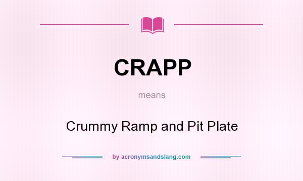 What does CRAPP mean? It stands for Crummy Ramp and Pit Plate