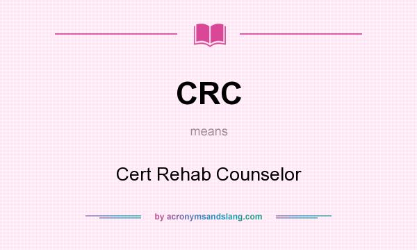 What does CRC mean? It stands for Cert Rehab Counselor