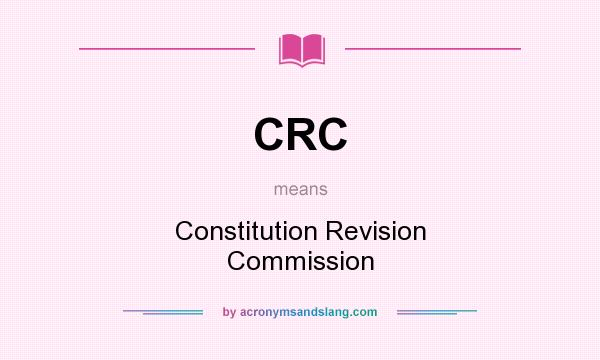What does CRC mean? It stands for Constitution Revision Commission