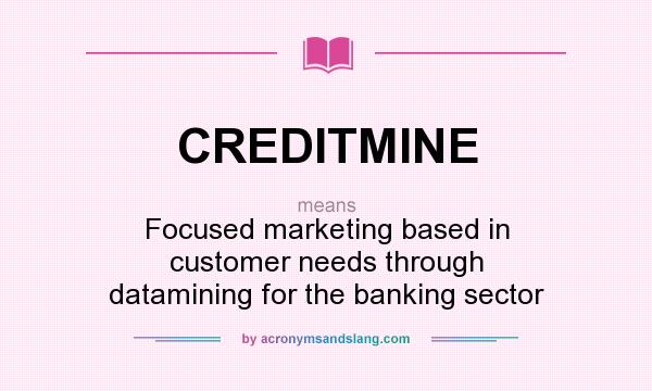 What does CREDITMINE mean? It stands for Focused marketing based in customer needs through datamining for the banking sector