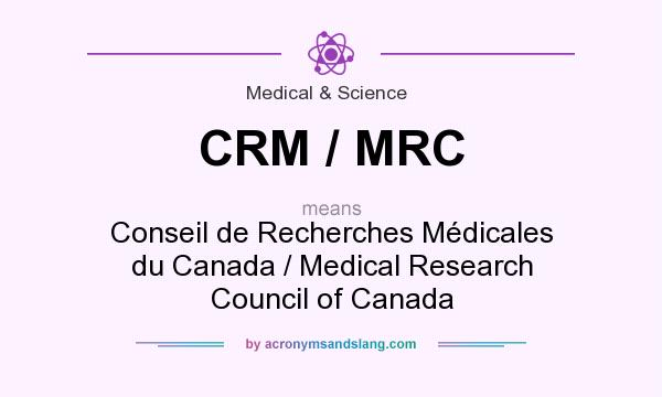 What does CRM / MRC mean? It stands for Conseil de Recherches Médicales du Canada / Medical Research Council of Canada