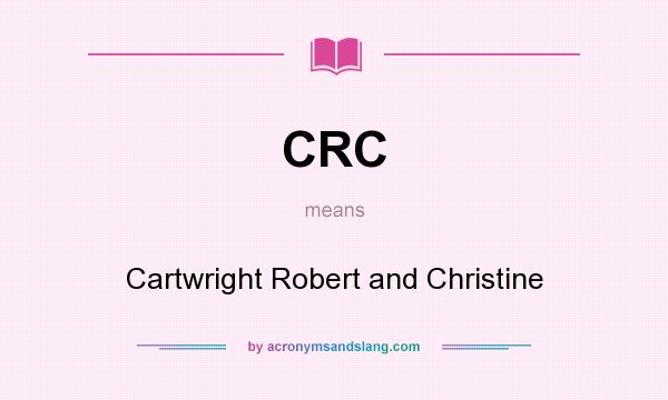 What does CRC mean? It stands for Cartwright Robert and Christine