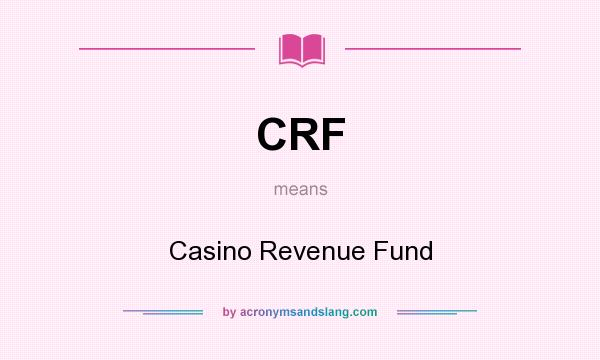 What does CRF mean? It stands for Casino Revenue Fund