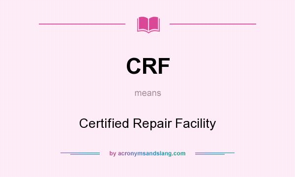 What does CRF mean? It stands for Certified Repair Facility