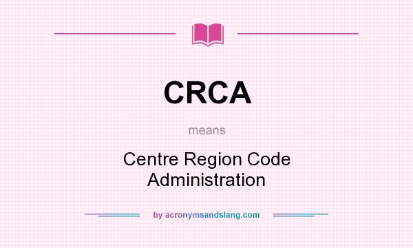 What does CRCA mean? It stands for Centre Region Code Administration