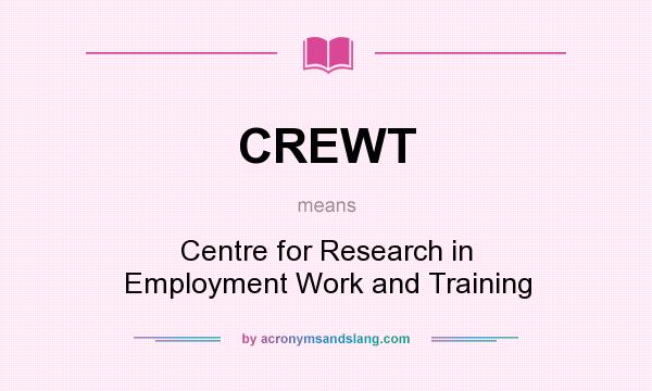 What does CREWT mean? It stands for Centre for Research in Employment Work and Training
